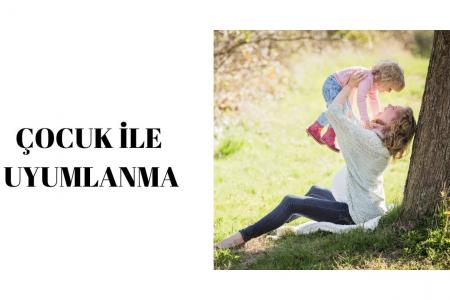 ÇOCUK VE ANNE İLİŞKİSİ, ÇOCUK İLE UYUMLANMA, ÇOCUĞU ANLAMA