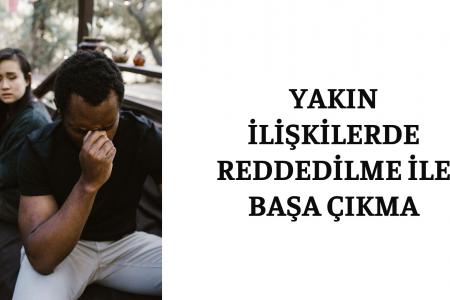 YAKIN İLİŞKİLERDE REDDEDİLME İLE BAŞA ÇIKMA